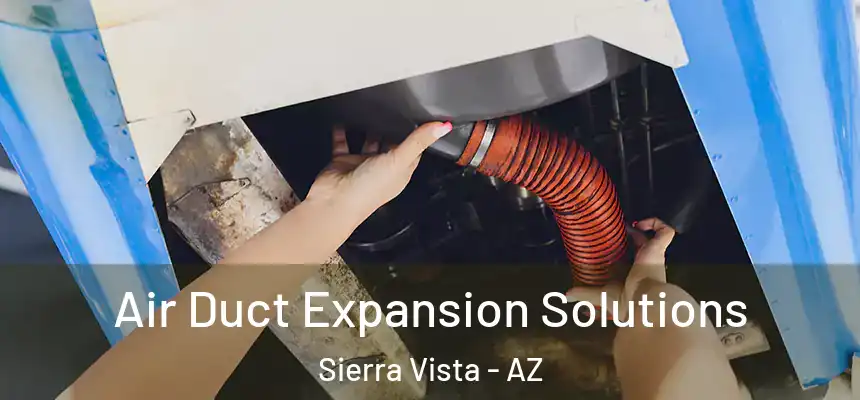Air Duct Expansion Solutions Sierra Vista - AZ